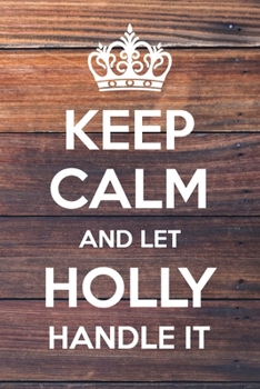 Paperback Keep Calm and Let Holly Handle It: 6x9" Lined Notebook/Journal Funny Gift Idea Book
