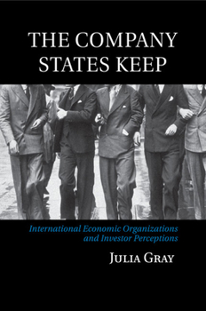 Paperback The Company States Keep: International Economic Organizations and Investor Perceptions Book