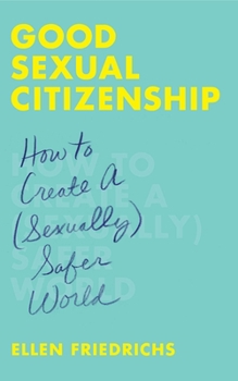 Paperback Good Sexual Citizenship: How to Create a (Sexually) Safer World Book