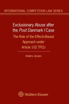 Hardcover Exclusionary Abuse after the Post Danmark I case: The Role of the Effects-Based Approach under Article 102 TFEU Book