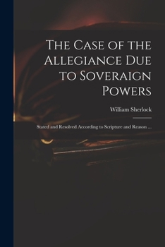 Paperback The Case of the Allegiance Due to Soveraign Powers: Stated and Resolved According to Scripture and Reason ... Book