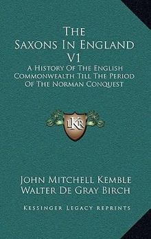 Hardcover The Saxons In England V1: A History Of The English Commonwealth Till The Period Of The Norman Conquest Book