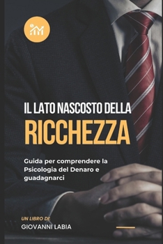 Paperback Il Lato Nascosto della Ricchezza: Guida per comprendere la Psicologia del Denaro e guadagnarci [Italian] Book