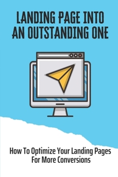 Paperback Landing Page Into An Outstanding One: How To Optimize Your Landing Pages For More Conversions: Driving Traffic To Your Website Book