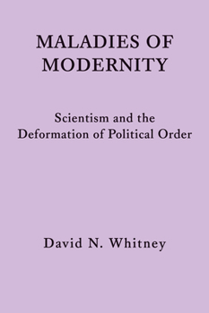 Paperback Maladies of Modernity: Scientism and the Deformation of Political Order Book