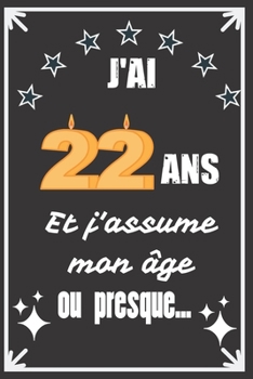 J'ai 22 ans et j'assume mon âge ou presque: Excellente idée de Cadeau D'Anniversaire assez originale Pour  Femme, Pour Homme - Démarquez-vous avec ce ... Humour et bienveillance ! (French Edition)