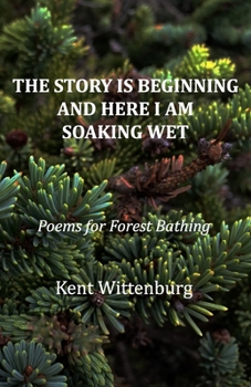 Paperback The Story is Beginning and Here I am Soaking Wet: Poems for Forest Bathing Book