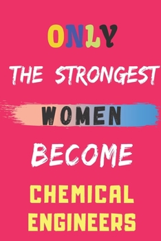 Only the Strongest Women Become Chemical Engineers: lined notebook,Chemical Engineer appreciation gift