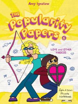 The Popularity Papers: Book Six: Love and Other Fiascos with Lydia Goldblatt & Julie Graham-Chang - Book #6 of the Popularity Papers