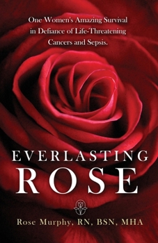 Paperback Everlasting Rose: One Woman's Amazing Survival Despite Three Life-Threating Cancers and Other "Minor Inconveniences" Book