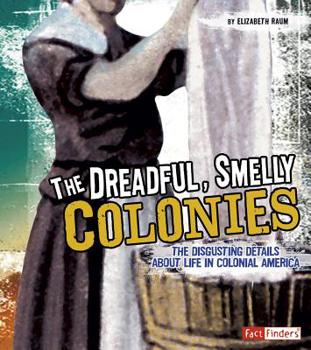 Paperback The Dreadful, Smelly Colonies: The Disgusting Details about Life in Colonial America Book