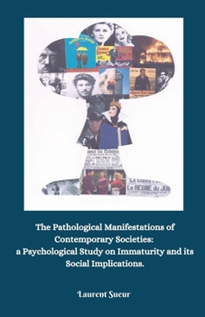 The Pathological Manifestations of Contemporary Societies: a Psychological Study on Immaturity and its Social Implications.