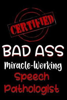 Paperback Certified Bad Ass Miracle-Working Speech Pathologist: Funny Gift Notebook for Employee, Coworker or Boss Book