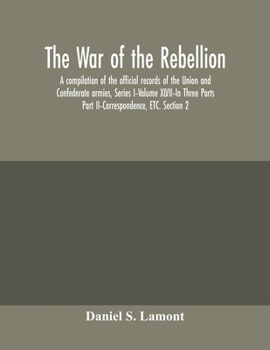 The war of the rebellion: a compilation of the official records of the Union and Confederate armies, Series I-Volume XLVII-In Three Parts; Part II-Correspondence, ETC. Section 2