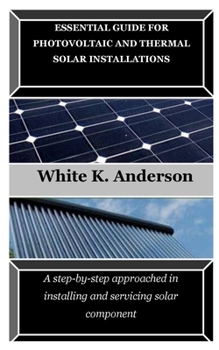 Paperback Essential Guide for Photovoltaic and Thermal Solar Installations: A step-by-step approached in installing and servicing solar component Book