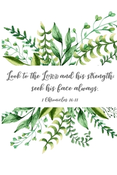 Look to the Lord and his strength; seek his face always. 1 Chronicles 16:11: Bible Study Journal for Women. Ruled 6x9 Floral Bible Study Notebook for ... Tweens and Ladies. (Bible Study Journals)