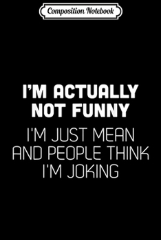 Composition Notebook: I'm actually not funny I'm just mean and people think I'm  Journal/Notebook Blank Lined Ruled 6x9 100 Pages