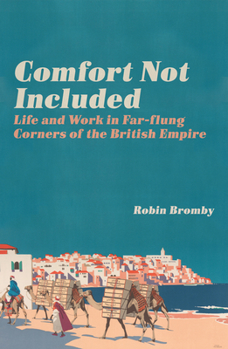 Hardcover Comfort Not Included: Life and Work in Far-Flung Corners of the British Empire Book