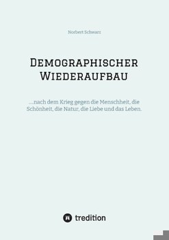 Paperback Demographischer Wiederaufbau: ....nach dem Krieg gegen die Menschheit, die Schönheit, die Natur, die Liebe und das Leben. [German] Book