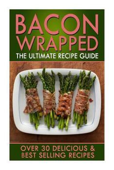 Paperback Bacon Wrapped: The Ultimate Recipe Guide: Over 30 Delicious & Best Selling Recipes Book