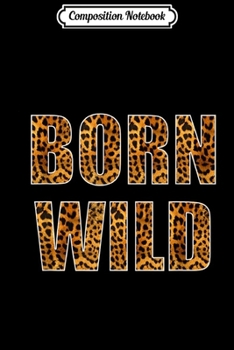 Composition Notebook: Born Wild Cheetah Tiger Lion Animal Print Leopard Ca Journal/Notebook Blank Lined Ruled 6x9 100 Pages