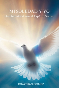Mi Soledad y Yo: Una intimidad con el Espíritu Santo (Spanish Edition)