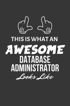 This Is What An Awesome Database Administrator Looks Like Notebook: Lined Journal, 120 Pages, 6 x 9, Matte Finish