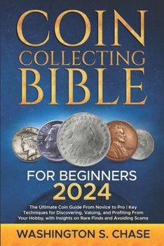 Paperback Coin Collecting Bible For Beginners: The Ultimate Coin Guide From Novice to Pro Key Techniques for Discovering, Valuing and Profiting From Your Hobby, Book