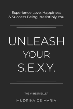 Paperback Unleash Your S.E.X.Y.: Experience Love, Happiness and Success Being Irresistibly You Book