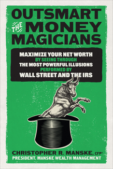 Hardcover Outsmart the Money Magicians: Maximize Your Net Worth by Seeing Through the Most Powerful Illusions Performed by Wall Street and the IRS Book