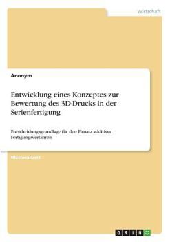 Paperback Entwicklung eines Konzeptes zur Bewertung des 3D-Drucks in der Serienfertigung: Entscheidungsgrundlage für den Einsatz additiver Fertigungsverfahren [German] Book