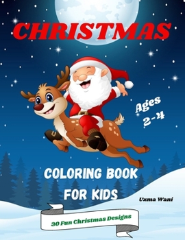 Paperback Christmas Coloring Book for Kids Ages 2-4: 30 Cute Christmas Pages To Color including Santa Claus, Reindeer, Snowmen and More! - Christmas Coloring Bo Book