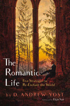 Hardcover The Romantic Life: Five Strategies to Re-Enchant the World Book