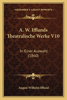 A. W. Ifflands Theatralische Werke V10: In Einer Auswahl (1860)