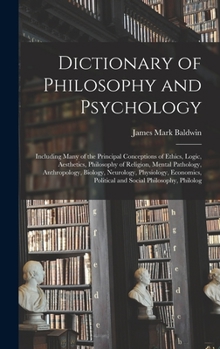 Hardcover Dictionary of Philosophy and Psychology; Including Many of the Principal Conceptions of Ethics, Logic, Aesthetics, Philosophy of Religion, Mental Path Book