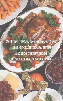 My Family’s Holidays Recipes Cookbook: Easily create & personalize your family’s holiday cookbook. Add your favorite recipes in this 5”x8” 100-page ... that cook in your life, relative or friend!