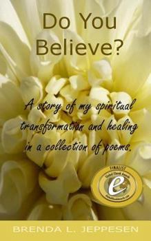 Paperback Do You Believe?: A story of my spiritual transformation and healing in a collection of poems and stories. Book