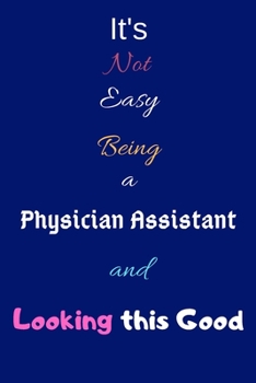 Paperback It's Not Easy Being a Physician Assistant and Looking This Good: Blank-Lined Journal/Notebook/Diary for Physician Assistants & STEM Students - Cool Bi Book