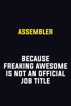 Assembler Because Freaking Awesome Is Not An Official Job Title: Motivational Career Pride Quote 6x9 Blank Lined Job Inspirational Notebook Journal
