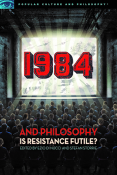 1984 and Philosophy: Is Resistance Futile? - Book #116 of the Popular Culture and Philosophy
