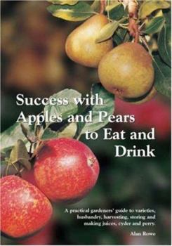 Paperback Success with Apples and Pears to Eat and Drink: A Practical Gardeners' Guide to Varieties, Husbandry, Harvesting, Storing & Making Juices, Cyder and Perry Book