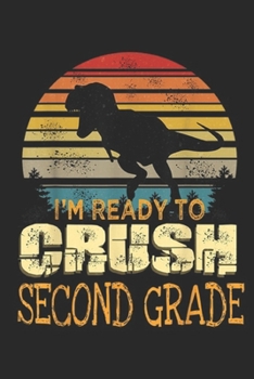 Paperback I'm Ready To Crush Second Grade: Ready To Crush Second 2nd Grade Dinosaur Back To School Boys Journal/Notebook Blank Lined Ruled 6x9 100 Pages Book