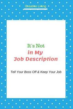 Paperback It's Not in My Job Description: Tell Your Boss Off & Keep Your Job Book