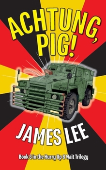 Achtung, Pig! (The 'Hurry up and Wait' Trilogy)