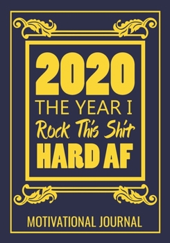 2020 The Year I Rock This Shit Hard AF Motivational Journal: 7x10 Lined Notebook / Journal (Paperback, Glossy Cover): 100 Pages - College Ruled Lines - Motivating Diary / Notebook / Journal