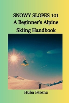 Paperback Snowy Slopes 101: A Beginner's Alpine Skiing Handbook Book