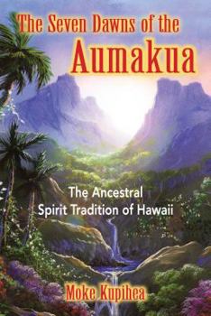 Paperback The Seven Dawns of the Aumakua: The Ancestral Spirit Tradition of Hawaii Book