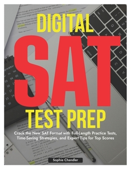Paperback Digital SAT Test Prep: Crack the New SAT Format with Full-Length Practice Tests, Time-Saving Strategies, Expert Tips for Top Scores Book