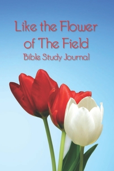 Like the Flower of The Field Bible Study Journal