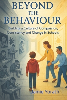 Paperback Beyond the Behaviour: Building a Culture of Compassion, Consistency and Change in Schools Book